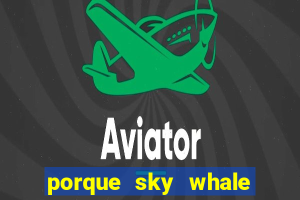 porque sky whale saiu da play store